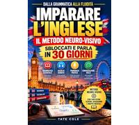 Imparare l'Inglese con il "Metodo Neuro-Visivo": Schemi, diagrammi, mappe mentali ed esercizi pratici per imparare più facilmente, memorizzare meglio e sbloccarti nella conversazione in 30 giorni