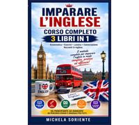 Imparare l'Inglese: Corso Completo 3 Libri in 1: Grammatica Facile, 500+ Esercizi, Lessico, Conversazione e 10 Racconti in Inglese
