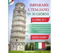 IMPARARE L'ITALIANO IN 30 GIORNI: 6 LIBRI IN 1: Corso Completo dall'A0 al C2 per Studiare l'Italiano Partendo da Zero, Tantissimi Esercizi con Dialoghi, Regole Grammaticali & Vocaboli + BONUS AUDIO
