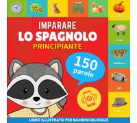 Imparare lo spagnolo - 150 parole con pronunce - Principiante: Libro illustrato per bambini bilingue: 1