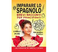 Imparare lo spagnolo. Brevi racconti per principianti. Per bambini e adulti. Livelli A1-A2