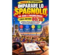 Imparare lo Spagnolo: Da Zero a Madrelingua con il Metodo 80/20: Corso Pratico & Completo 3 Libri in 1:Grammatica Essenziale, 1000 Vocaboli, Dialoghi ... MP3 Madrelingua, Workbook e Flashcard S