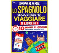 Imparare lo Spagnolo Senza Stress per Viaggiare: 10 Minuti al Giorno per chi ha poco tempo | 5 libri in 1 + App inclusa. Metodo semplice e interattivo anche per chi parte da zero (A1-B2)