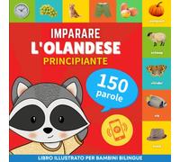 Imparare l'olandese - 150 parole con pronunce - Principiante: Libro illustrato per bambini bilingue