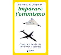 Imparare l'ottimismo. Come cambiare la vita cambiando il pensiero