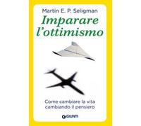 Imparare l'ottimismo. Come cambiare la vita cambiando il pensiero