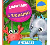 Imparare l'ucraino - Animali: Libro illustrato per bambini bilingue - Italiano / Ucraino - con pronunce