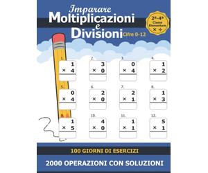 Imparare Moltiplicazioni e Divisioni Per la 2ª 3ª e 4 lementare: Libro di Esercizi di Matematica per Bambini Moltiplicazioni e Divisioni ... Cifre 0 a 12 Età 7-11 Anni Con Soluzioni
