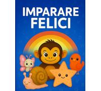 Imparare parole felici: Molto più che un alfabeto in immagini, un percorso appassionante e divertente per imparare a leggere