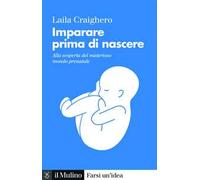 Imparare prima di nascere. Alla scoperta del misterioso mondo prenatale