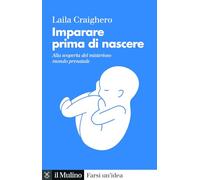 Imparare prima di nascere. Alla scoperta del misterioso mondo prenatale