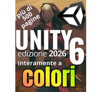 Imparare Unity 6 e C# con la pratica: Dalle basi alla creazione del tuo primo videogioco completo: La guida completa di 550 pagine (interamente a ... Unity e realizzare il tuo primo videogioco