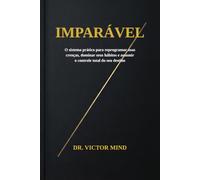 Imparável O sistema prático para reprogramar suas crenças, dominar seus hábitos e assumir o controle total do seu destino.: Pare de viver no ... sistema que funciona mesmo quando você falha.