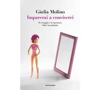 Imparerai a conviverci. Il coraggio e la speranza. Oltre la malattia