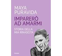 Imparerò ad amarmi. Storia della mia rinascita - Puravida Maya