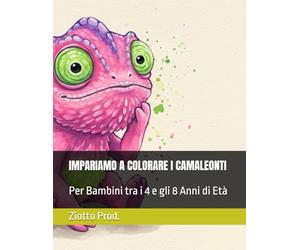 IMPARIAMO A COLORARE I CAMALEONTI: Per Bambini tra i 4 e gli 8 Anni di Età