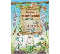 Impariamo a disegnare e dipingere gnomi fate draghi