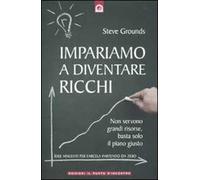 Impariamo a diventare ricchi. Non servono grandi risorse, basta solo il piano giusto