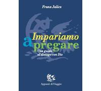 Impariamo a pregare. Una guida al dialogo con Dio