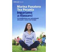 Impariamo a rilassarci. La meditazione per principianti stressati e senza mai tempo
