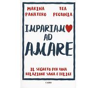 Impariamo ad amare. Il segreto per una relazione sana e felice