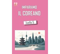 Impariamo il Coreano Livello 5: Secondo volume intermedio di coreano