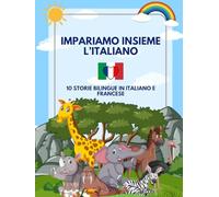 Impariamo Insieme l'Italiano: 10 Storie Bilingue in Italiano e Francese