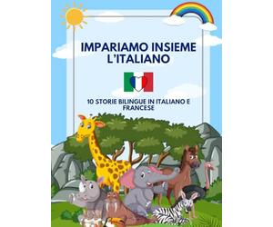Impariamo Insieme l'Italiano: 10 Storie Bilingue in Italiano e Francese