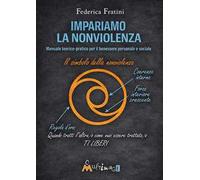 Impariamo la nonviolenza. Manuale teorico-pratico per il benessere personale e sociale