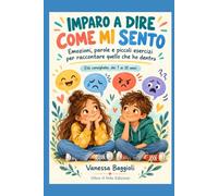 IMPARO A DIRE COME MI SENTO: Emozioni, parole e piccoli esercizi per raccontare quello che ho dentro