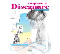 Imparo a disegnare. Disegnare in pochi passaggi. Ediz. illustrata