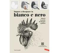 Imparo a disegnare in bianco e nero. Tutte le tecniche di disegno e pittura