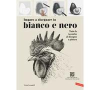 Imparo a disegnare in bianco e nero. Tutte le tecniche di disegno e pittura. Con video tutorial