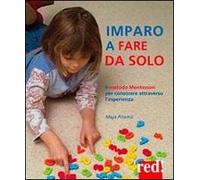 Imparo a fare da solo. Il metodo Montessori per conoscere attraverso l'esperienza