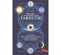 Imparo a interpretare i tarocchi. La guida completa per scoprire da soli i suggerimenti degli Arcani