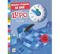 Imparo a leggere le ore con Lupo. Amico lupo. Ediz. a colori