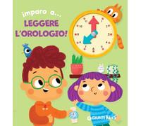 Imparo a... leggere l'orologio! Ediz. illustrata