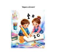 "Imparo a Scrivere": Lettere, Numeri, Forme e Percorsi. Età 3-6 anni