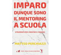IMPARO DUNQUE SONO: IL MENTORING A SCUOLA. STRUMENTI PER MENTOR E MENTEE - 2023