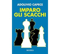IMPARO GLI SCACCHI - CAPECE ADOLIVIO - Ugo Mursia Editore