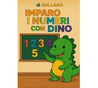 Imparo i numeri con Dino: Un libro educativo e divertente per imparare i numeri insieme al simpatico Dino!