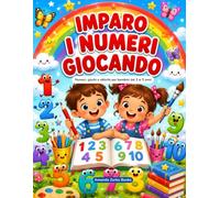 IMPARO I NUMERI GIOCANDO: Numeri, giochi e attività per bambini dai 3 ai 5 anni