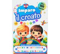 Imparo il Croato, Libro di Attività per Bambini di 4, 5 e 6 Anni: Oltre 100 Esercizi per Imparare a Leggere e Scrivere in Croato