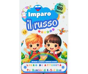 Imparo il Russo Libro di Attività per Bambini di 4, 5 e 6 Anni: Oltre 100 Esercizi per Imparare a Leggere e Scrivere in Russo