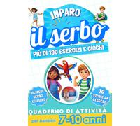 Imparo il serbo : Quaderno di attività bilingue per bambini da 7 a 10 anni: Più di 130 esercizi e giochi, 10 storie illustrate