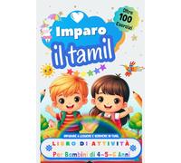 Imparo il Tamil Libro di Attività per Bambini di 4, 5 e 6 Anni: Oltre 100 Esercizi per Imparare a Leggere e Scrivere in Tamil