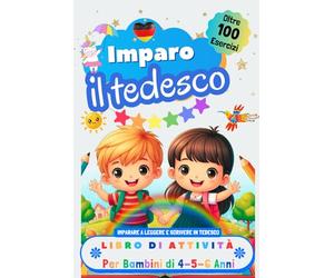 Imparo il Tedesco, Libro di Attività per Bambini di 4, 5 e 6 Anni: Oltre 100 Esercizi per Imparare a Leggere e Scrivere in Tedesco