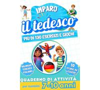 Imparo il tedesco : Quaderno di attività bilingue per bambini da 7 a 10 anni: Più di 130 esercizi e giochi, 10 storie illustrate