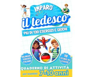 Imparo il tedesco : Quaderno di attività bilingue per bambini da 7 a 10 anni: Più di 130 esercizi e giochi, 10 storie illustrate