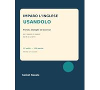Imparo l’inglese usandolo: Parole, dialoghi ed esercizi per ragazze e ragazzi dai 9 ai 12 anni